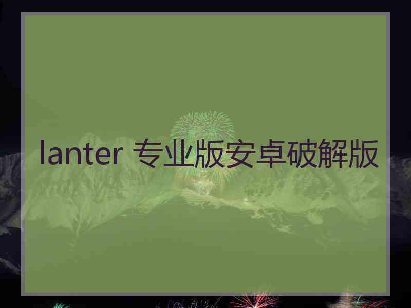 lanter 专业版安卓破解版