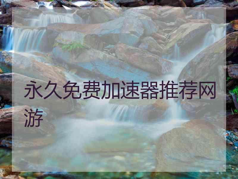 永久免费加速器推荐网游