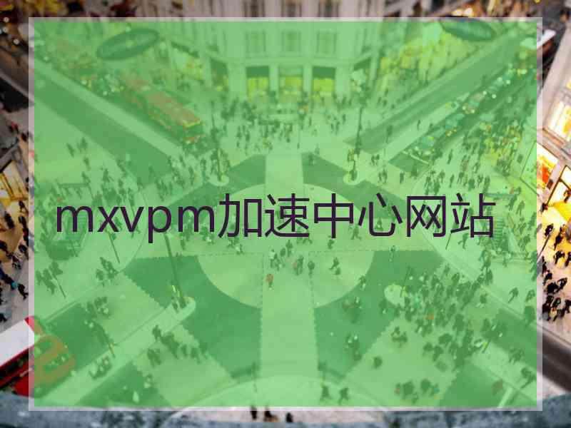 mxvpm加速中心网站