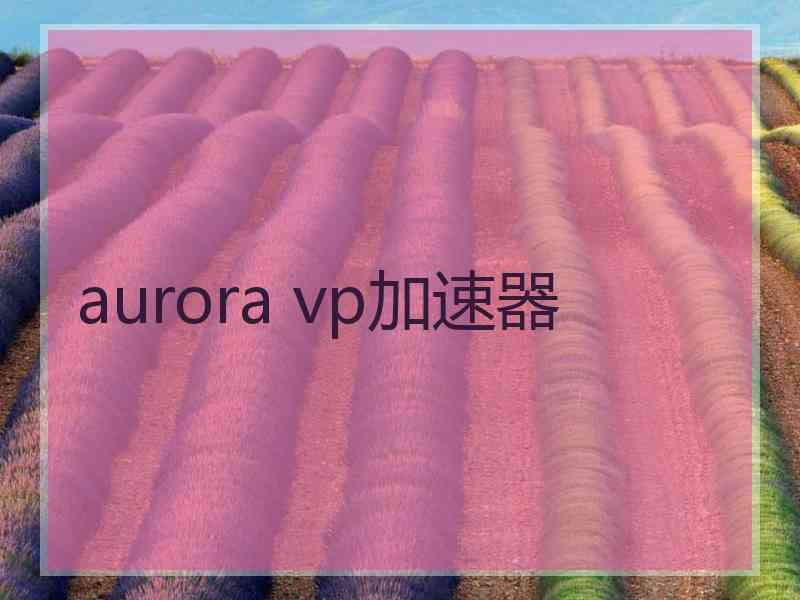 aurora vp加速器