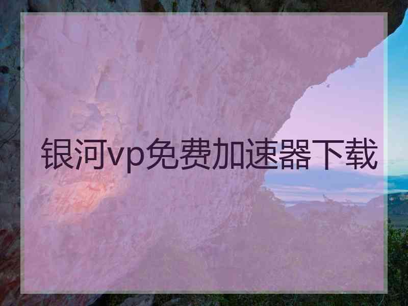 银河vp免费加速器下载