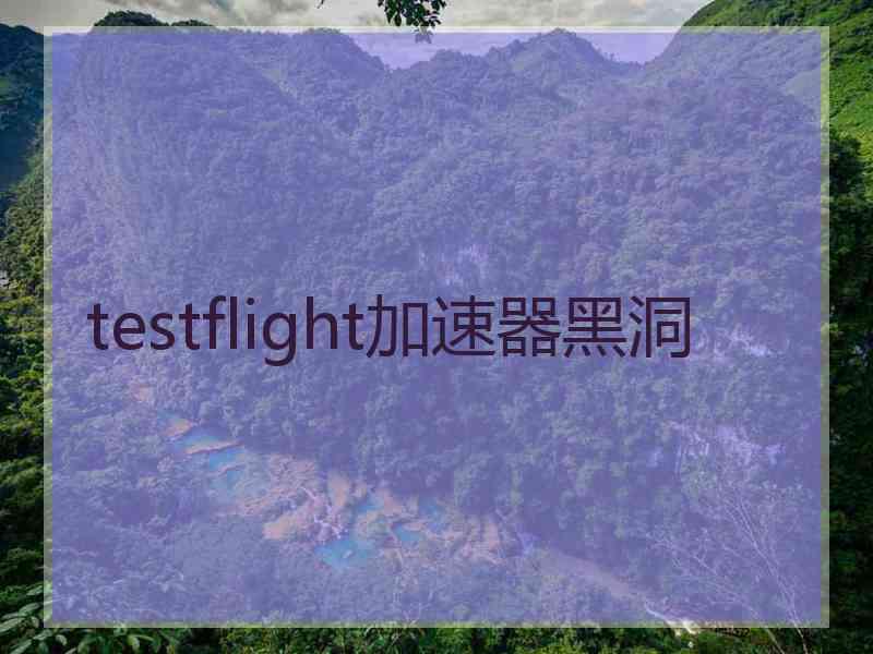 testflight加速器黑洞