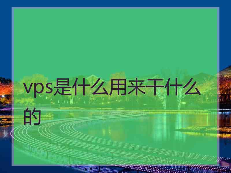 vps是什么用来干什么的