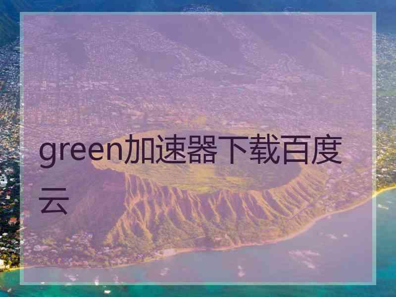 green加速器下载百度云