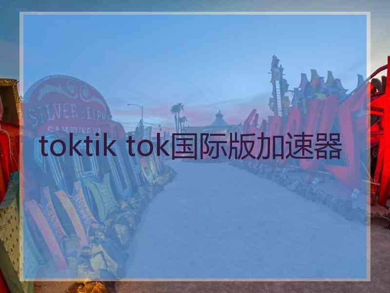 toktik tok国际版加速器