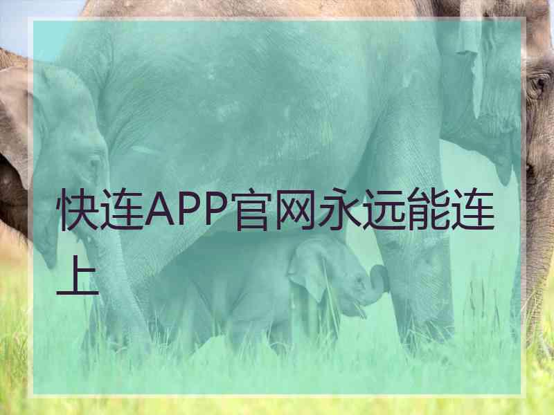 快连APP官网永远能连上