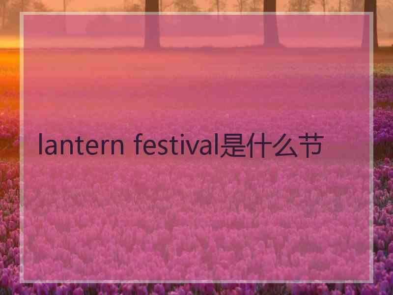 lantern festival是什么节