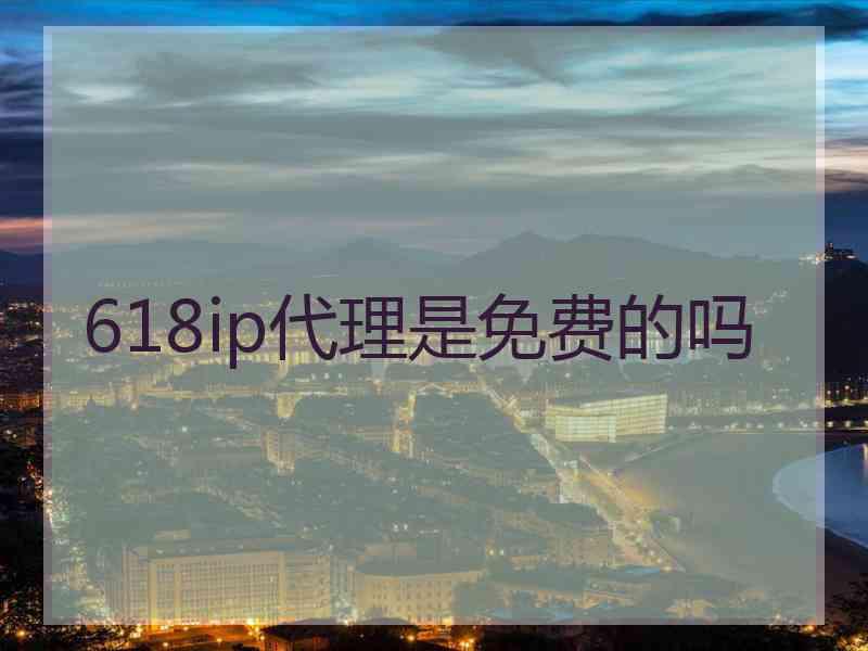 618ip代理是免费的吗