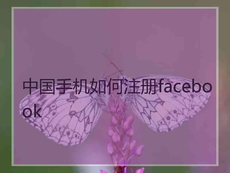 中国手机如何注册facebook