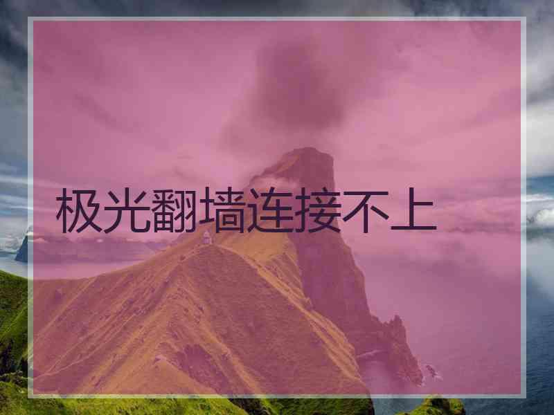 极光翻墙连接不上