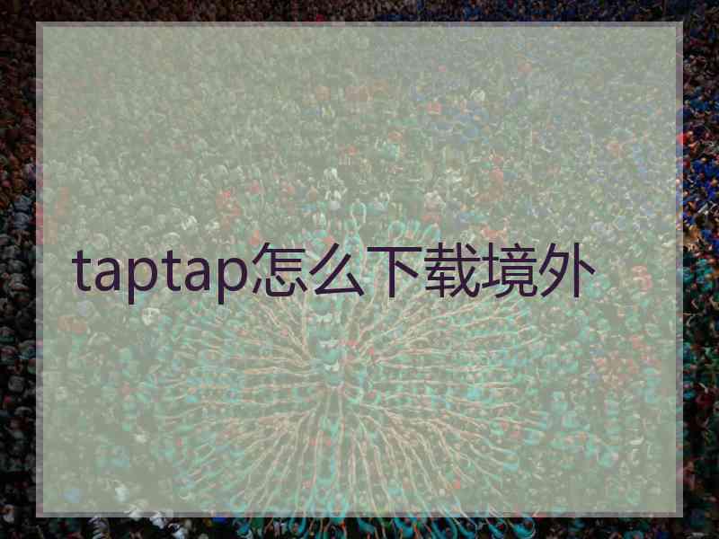 taptap怎么下载境外