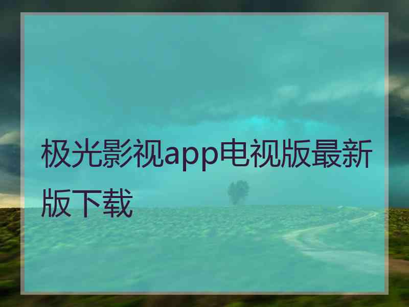 极光影视app电视版最新版下载