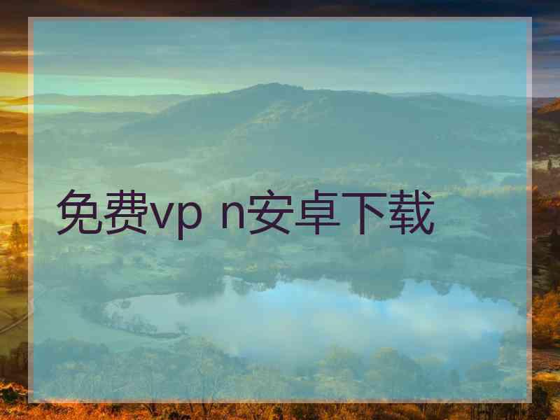 免费vp n安卓下载