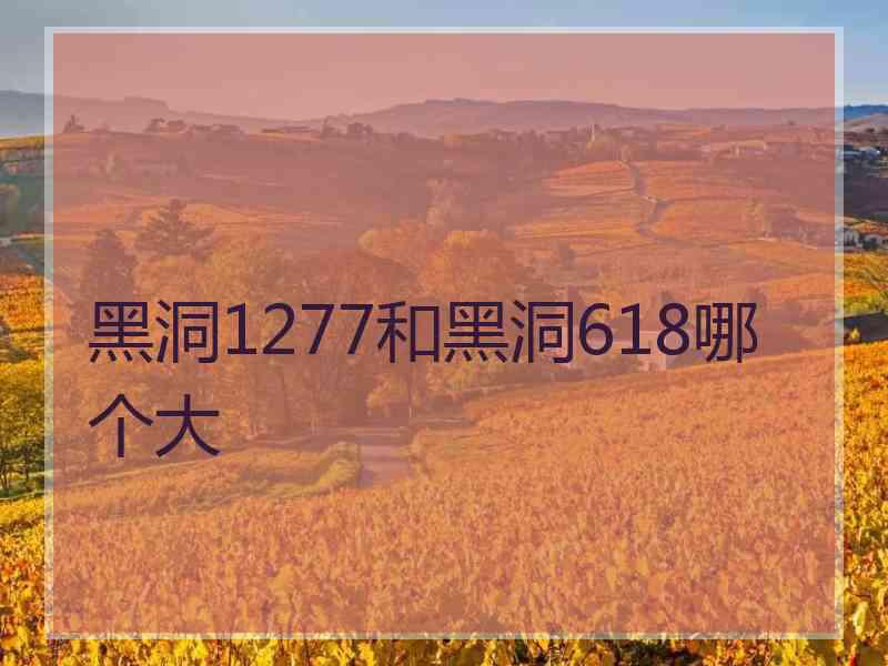 黑洞1277和黑洞618哪个大