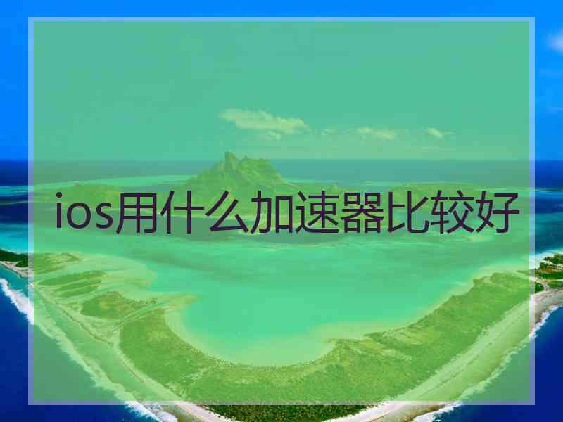 ios用什么加速器比较好